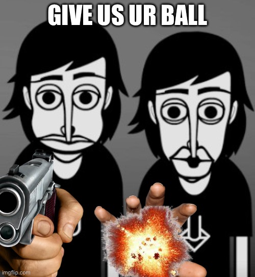 Really Bro? | GIVE US UR BALL | image tagged in memes,funny | made w/ Imgflip meme maker