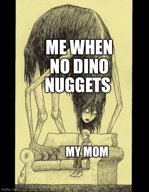 ME WHEN NO DINO NUGGETS; MY MOM | made w/ Imgflip meme maker