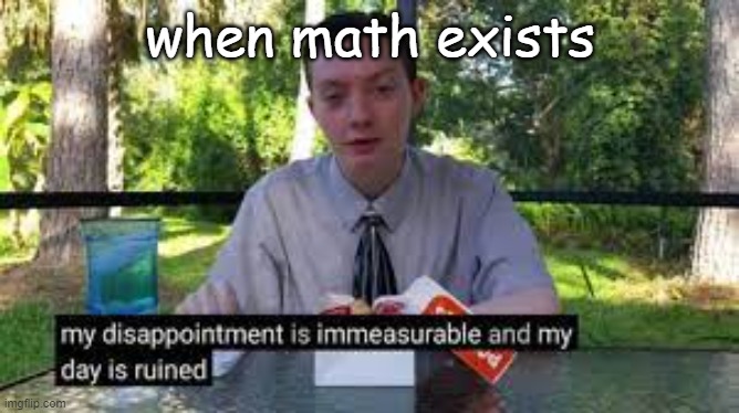 when math exists | made w/ Imgflip meme maker