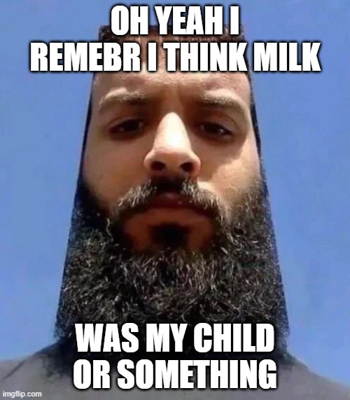 or was that someone else... | OH YEAH I REMEBR I THINK MILK; WAS MY CHILD OR SOMETHING | image tagged in ivan the space biker | made w/ Imgflip meme maker