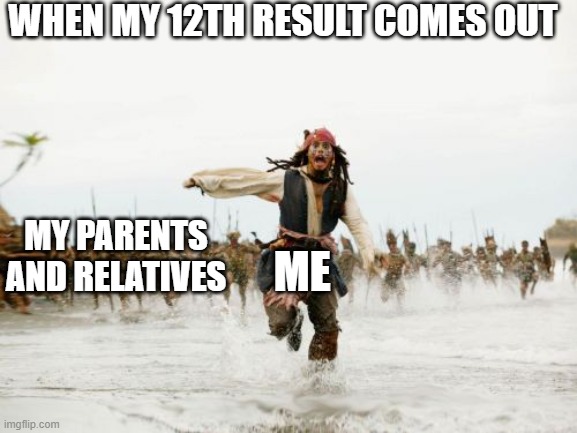 Jack Sparrow Being Chased Meme | WHEN MY 12TH RESULT COMES OUT; MY PARENTS AND RELATIVES; ME | image tagged in memes,jack sparrow being chased | made w/ Imgflip meme maker