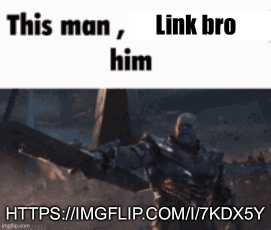 This man, _____ him | Link bro; HTTPS://IMGFLIP.COM/I/7KDX5Y | image tagged in this man _____ him | made w/ Imgflip meme maker