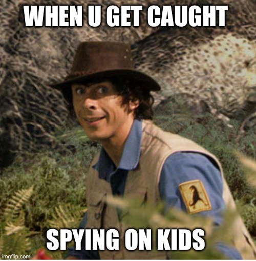 Happens to the best of us | WHEN U GET CAUGHT; SPYING ON KIDS | image tagged in why not | made w/ Imgflip meme maker