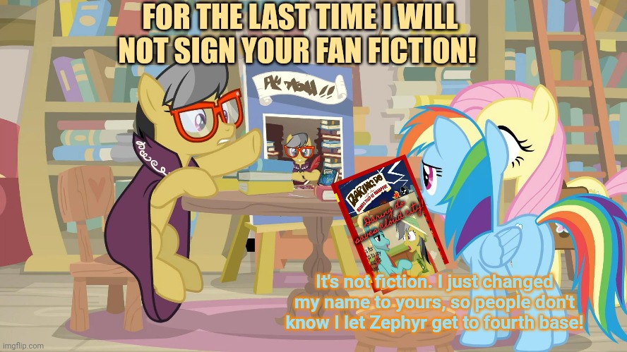 Daring do saves cloud city! FOR THE LAST TIME I WILL NOT SIGN YOUR FAN FICTION! It's not fiction. I just changed my name to yours, so people | made w/ Imgflip meme maker