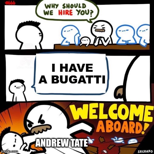 I made this for no reason lol | I HAVE A BUGATTI; ANDREW TATE | image tagged in welcome aboard | made w/ Imgflip meme maker