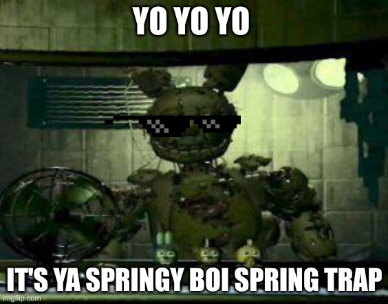 FNAF Springtrap in window | YO YO YO; IT'S YA SPRINGY BOI SPRING TRAP | image tagged in fnaf springtrap in window,funny memes,fnaf | made w/ Imgflip meme maker