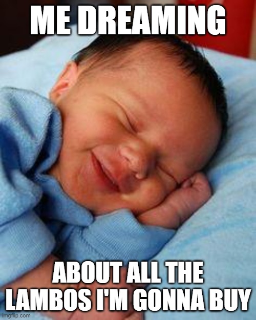 sleeping baby laughing | ME DREAMING; ABOUT ALL THE LAMBOS I'M GONNA BUY | image tagged in sleeping baby laughing | made w/ Imgflip meme maker