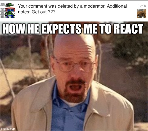 Lmao this guy is lame | HOW HE EXPECTS ME TO REACT | image tagged in walter white | made w/ Imgflip meme maker