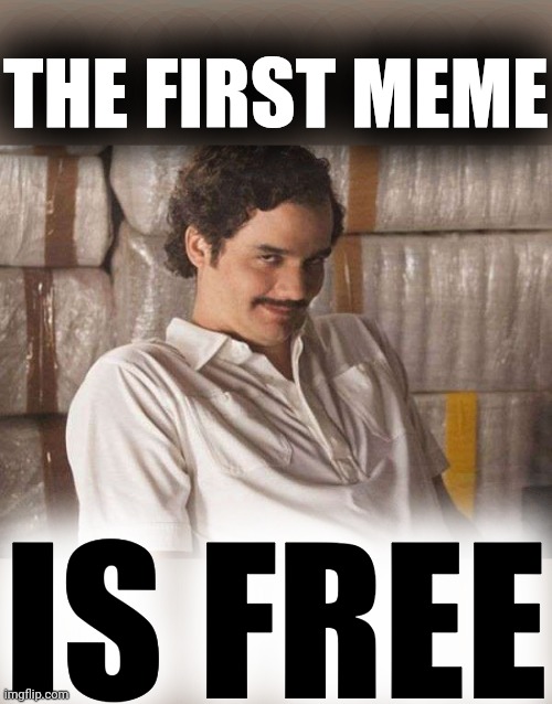 narcos | THE FIRST MEME IS FREE | image tagged in narcos | made w/ Imgflip meme maker