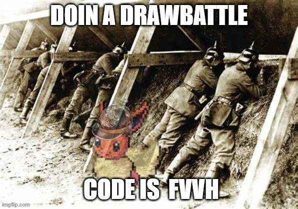 edge in the german trenches | DOIN A DRAWBATTLE; CODE IS  FVVH | image tagged in edge in the german trenches | made w/ Imgflip meme maker