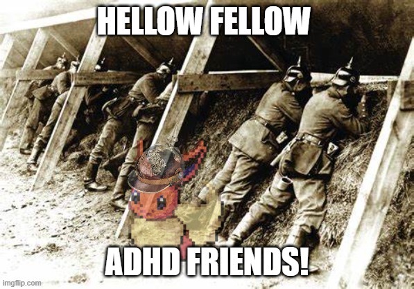 edge in the german trenches | HELLOW FELLOW; ADHD FRIENDS! | image tagged in edge in the german trenches | made w/ Imgflip meme maker