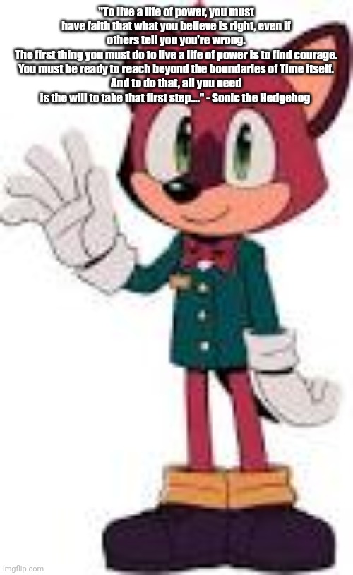 Barry (TMOSTH) | "To live a life of power, you must have faith that what you believe is right, even if others tell you you're wrong.
The first thing you must do to live a life of power is to find courage. You must be ready to reach beyond the boundaries of Time itself.
And to do that, all you need is the will to take that first step...." - Sonic the Hedgehog | image tagged in barry tmosth | made w/ Imgflip meme maker