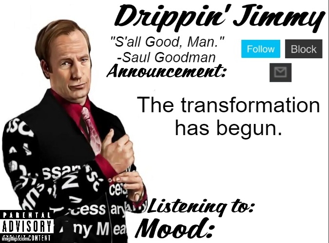 Drippin' Jimmy announcement V1 | The transformation has begun. | image tagged in drippin' jimmy announcement v1 | made w/ Imgflip meme maker