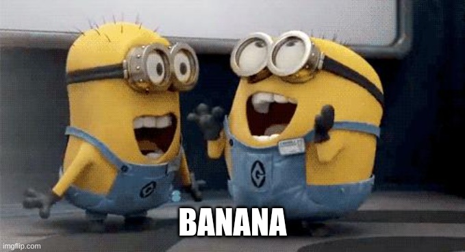 Excited Minions Meme | BANANA | image tagged in memes,excited minions | made w/ Imgflip meme maker