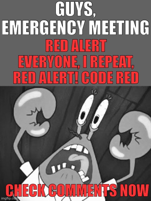 Now this is an avengers level threat | GUYS, EMERGENCY MEETING; RED ALERT EVERYONE, I REPEAT,
RED ALERT! CODE RED; CHECK COMMENTS NOW | made w/ Imgflip meme maker