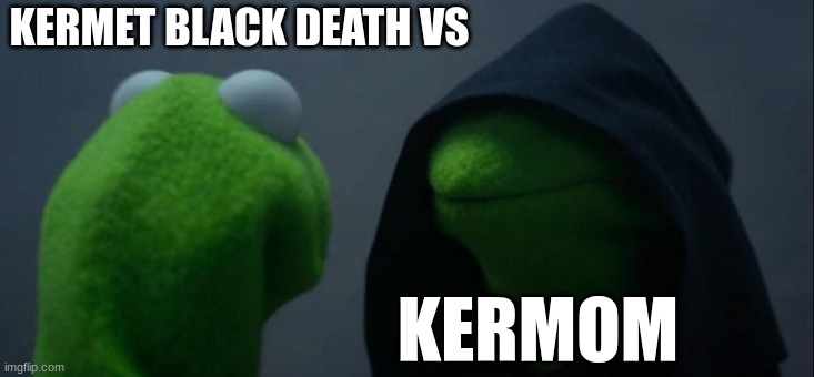 Evil Kermit | KERMET BLACK DEATH VS; KERMOM | image tagged in memes,evil kermit | made w/ Imgflip meme maker