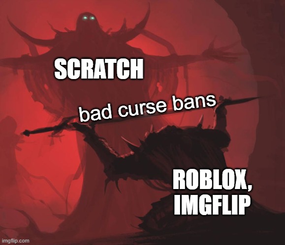Man giving sword to larger man | SCRATCH ROBLOX, IMGFLIP bad curse bans | image tagged in man giving sword to larger man | made w/ Imgflip meme maker