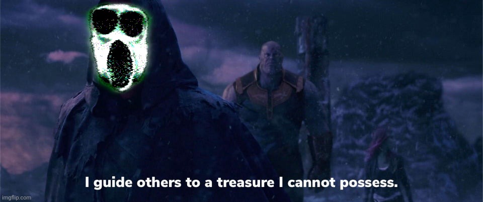 i guide others to a treasure i cannot possess | image tagged in i guide others to a treasure i cannot possess | made w/ Imgflip meme maker