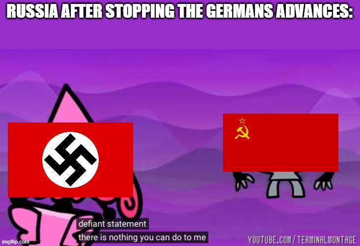 Defiant statement, there is nothing you can do to me | RUSSIA AFTER STOPPING THE GERMANS ADVANCES: | image tagged in defiant statement there is nothing you can do to me | made w/ Imgflip meme maker
