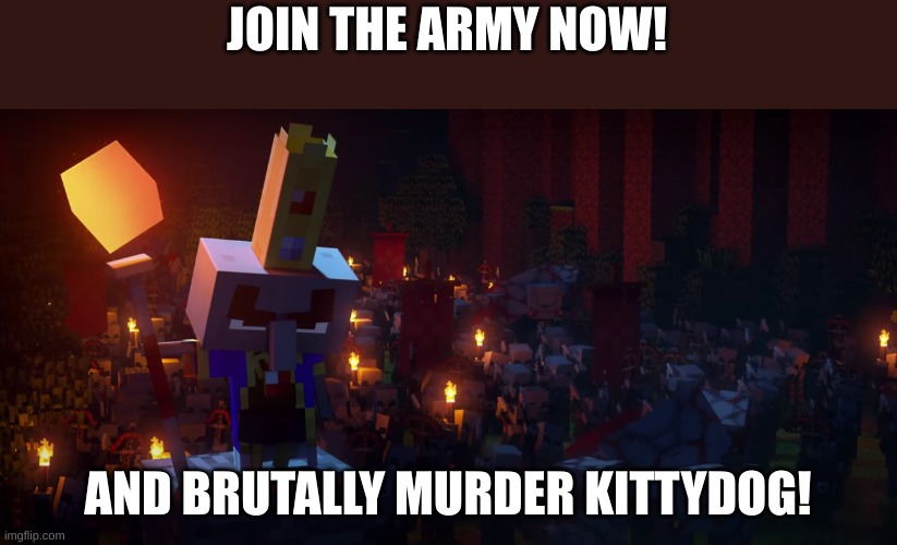 Do it | JOIN THE ARMY NOW! AND BRUTALLY MURDER KITTYDOG! | image tagged in the army of illagers | made w/ Imgflip meme maker