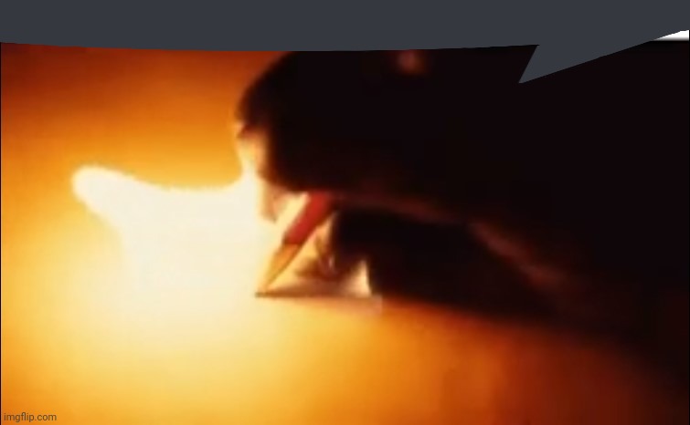 Writing Fire | image tagged in writing fire | made w/ Imgflip meme maker