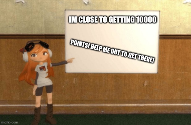 We are close to getting 1000 people also! | IM CLOSE TO GETTING 10000; POINTS! HELP ME OUT TO GET THERE! | image tagged in smg4s meggy pointing at board | made w/ Imgflip meme maker