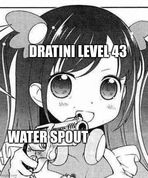 anime girl with a gun | DRATINI LEVEL 43; WATER SPOUT | image tagged in anime girl with a gun | made w/ Imgflip meme maker