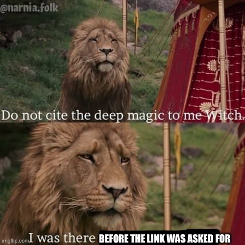 Narnia magic | BEFORE THE LINK WAS ASKED FOR | image tagged in narnia magic | made w/ Imgflip meme maker