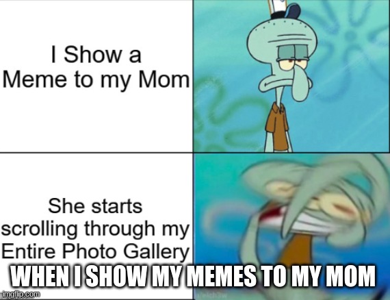 Meme | WHEN I SHOW MY MEMES TO MY MOM | image tagged in 2021 | made w/ Imgflip meme maker