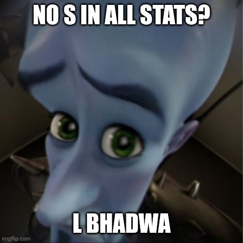 Megamind peeking | NO S IN ALL STATS? L BHADWA | image tagged in megamind peeking | made w/ Imgflip meme maker