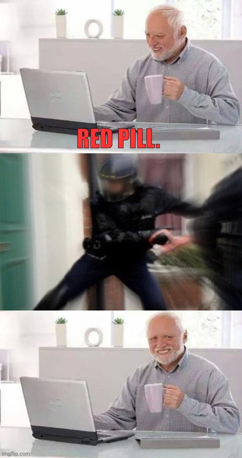Hide the pain Harold fbi edition | RED PILL. | image tagged in hide the pain harold fbi edition | made w/ Imgflip meme maker