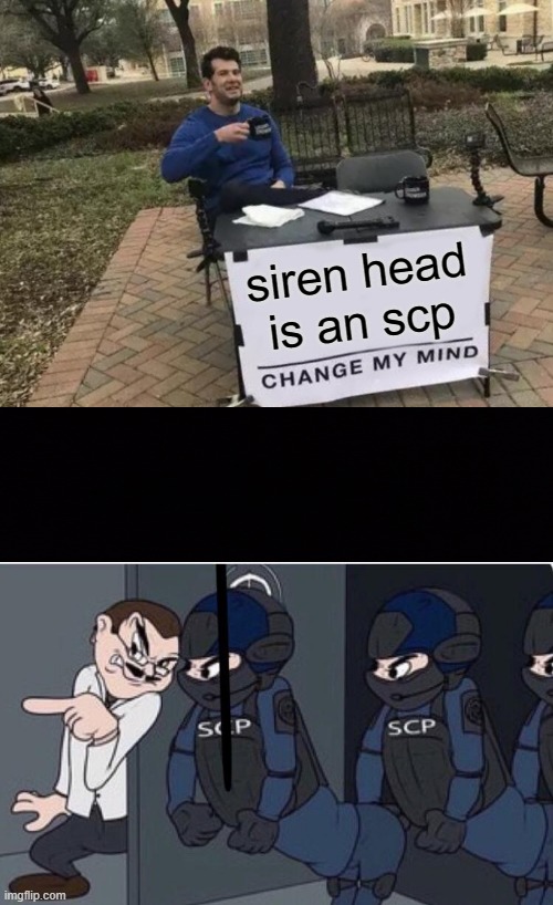 siren head is an scp | image tagged in memes,change my mind | made w/ Imgflip meme maker