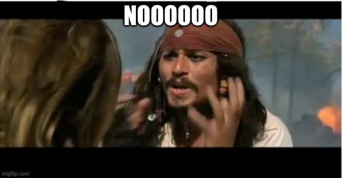 Why Is The Rum Gone Meme | NOOOOOO | image tagged in memes,why is the rum gone | made w/ Imgflip meme maker