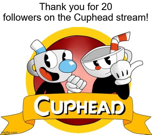 I can't wait for summer break :') | Thank you for 20 followers on the Cuphead stream! | image tagged in cuphead stream,20 followers | made w/ Imgflip meme maker