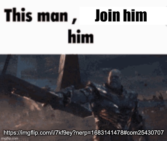 This man, _____ him | Join him; https://imgflip.com/i/7kf9ey?nerp=1683141478#com25430707 | image tagged in this man _____ him | made w/ Imgflip meme maker