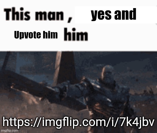 This man, _____ him | yes and; Upvote him; https://imgflip.com/i/7k4jbv | image tagged in this man _____ him | made w/ Imgflip meme maker