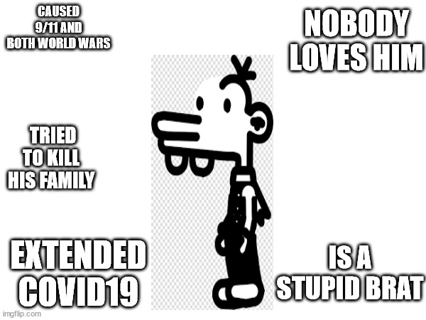 Manny needs to stop | NOBODY LOVES HIM; CAUSED 9/11 AND BOTH WORLD WARS; TRIED TO KILL HIS FAMILY; EXTENDED COVID19; IS A STUPID BRAT | image tagged in diary of a wimpy kid,stop it get some help | made w/ Imgflip meme maker