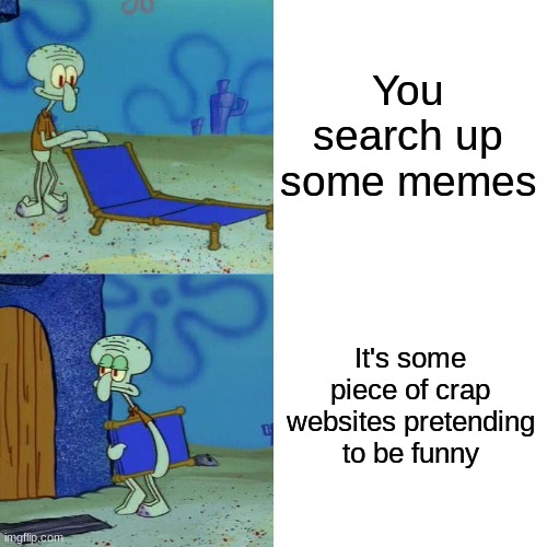 They're so dumb & cringey, they don't even use meme templates; just stock photos. Step aside & let's make actual memes for once. | You search up some memes; It's some piece of crap websites pretending to be funny | image tagged in memes,funny,relatable,crappy memes,website,imgflip unite | made w/ Imgflip meme maker