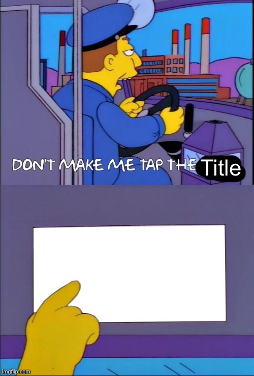 Don't make me tap the sign | Title | image tagged in don't make me tap the sign | made w/ Imgflip meme maker