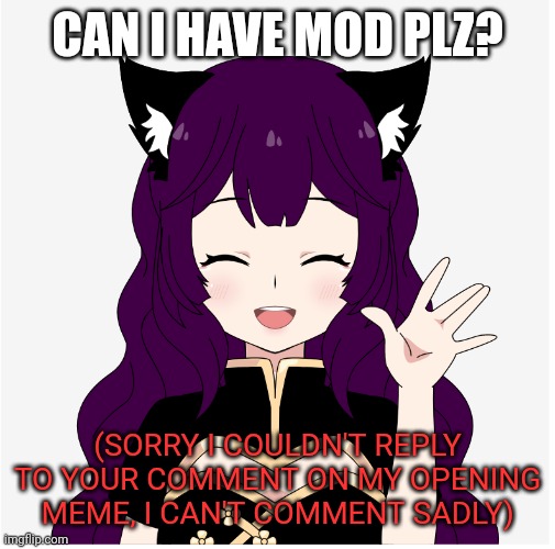 Waving AFM | CAN I HAVE MOD PLZ? (SORRY I COULDN'T REPLY TO YOUR COMMENT ON MY OPENING MEME, I CAN'T COMMENT SADLY) | image tagged in waving afm | made w/ Imgflip meme maker