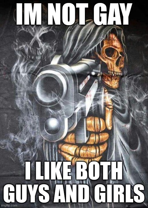 Badass Skeleton | IM NOT GAY I LIKE BOTH GUYS AND GIRLS | image tagged in badass skeleton | made w/ Imgflip meme maker