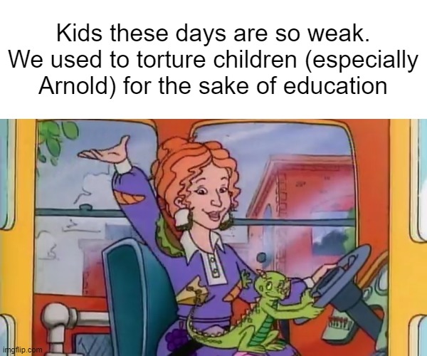 Kids these days are so weak. We used to torture children (especially Arnold) for the sake of education | image tagged in memes,education | made w/ Imgflip meme maker