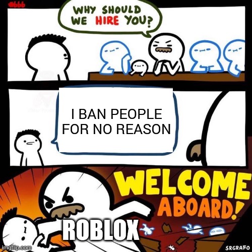 Welcome Aboard | I BAN PEOPLE FOR NO REASON; ROBLOX | image tagged in welcome aboard | made w/ Imgflip meme maker