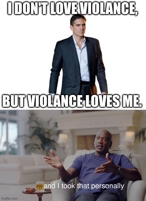 Violance revange | I DON'T LOVE VIOLANCE, BUT VIOLANCE LOVES ME. | image tagged in and i took that personally | made w/ Imgflip meme maker