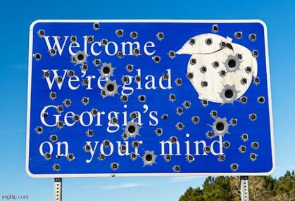 Welcome to Georgia | image tagged in nra,guns,murder,ar-15,2nd amendment,gerorgia | made w/ Imgflip meme maker