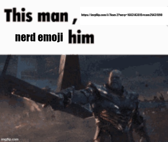 This man, _____ him | https://imgflip.com/i/7kaev2?nerp=1683143815#com25431590; nerd emoji | image tagged in this man _____ him | made w/ Imgflip meme maker