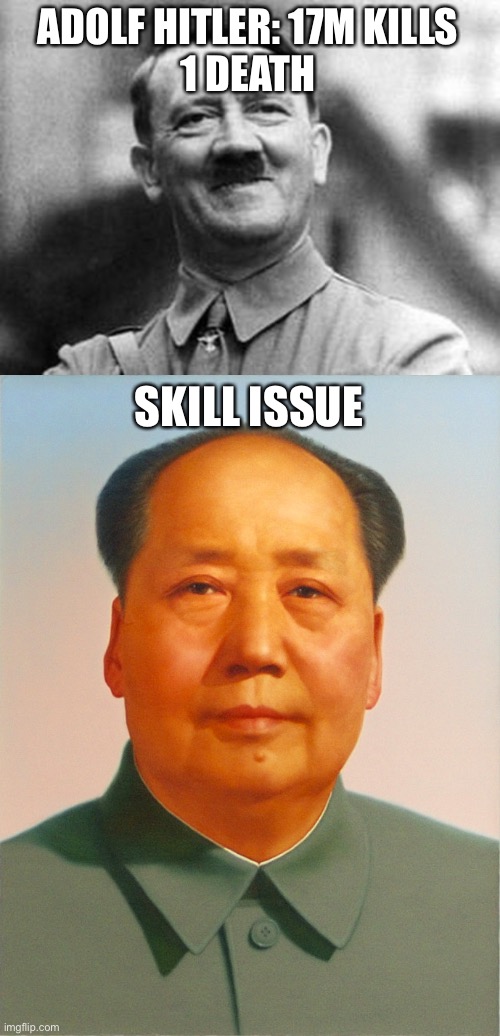 lmaoo | ADOLF HITLER: 17M KILLS
1 DEATH; SKILL ISSUE | image tagged in adolf hitler,mao zedong | made w/ Imgflip meme maker