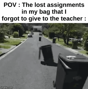 So true | POV : The lost assignments in my bag that I forgot to give to the teacher : | image tagged in gifs,memes,funny,relatable,assignments,front page plz | made w/ Imgflip video-to-gif maker