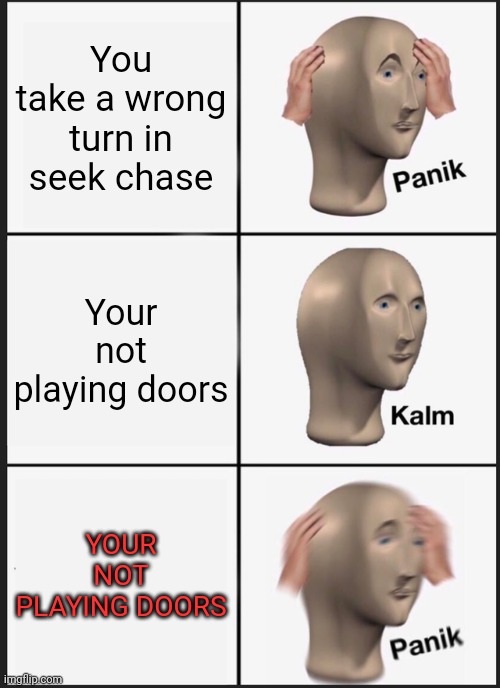 Panik Kalm Panik | You take a wrong turn in seek chase; Your not playing doors; YOUR NOT PLAYING DOORS | image tagged in memes,panik kalm panik | made w/ Imgflip meme maker