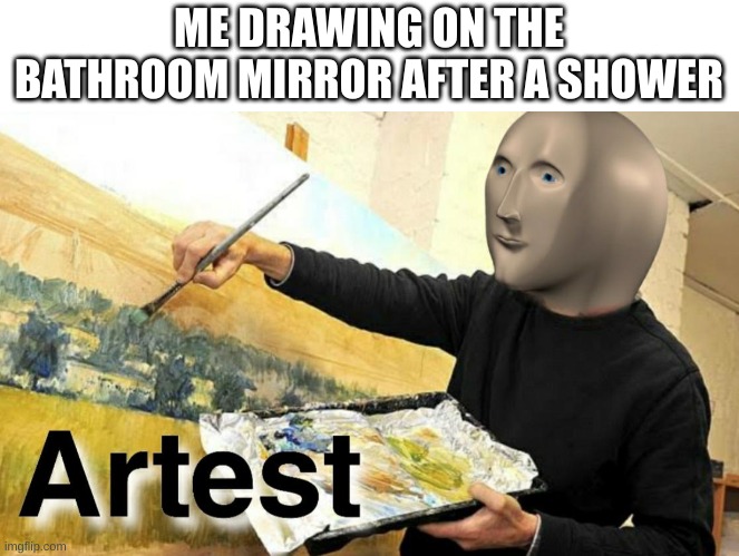 khefgherw | ME DRAWING ON THE BATHROOM MIRROR AFTER A SHOWER | image tagged in meme man artist | made w/ Imgflip meme maker